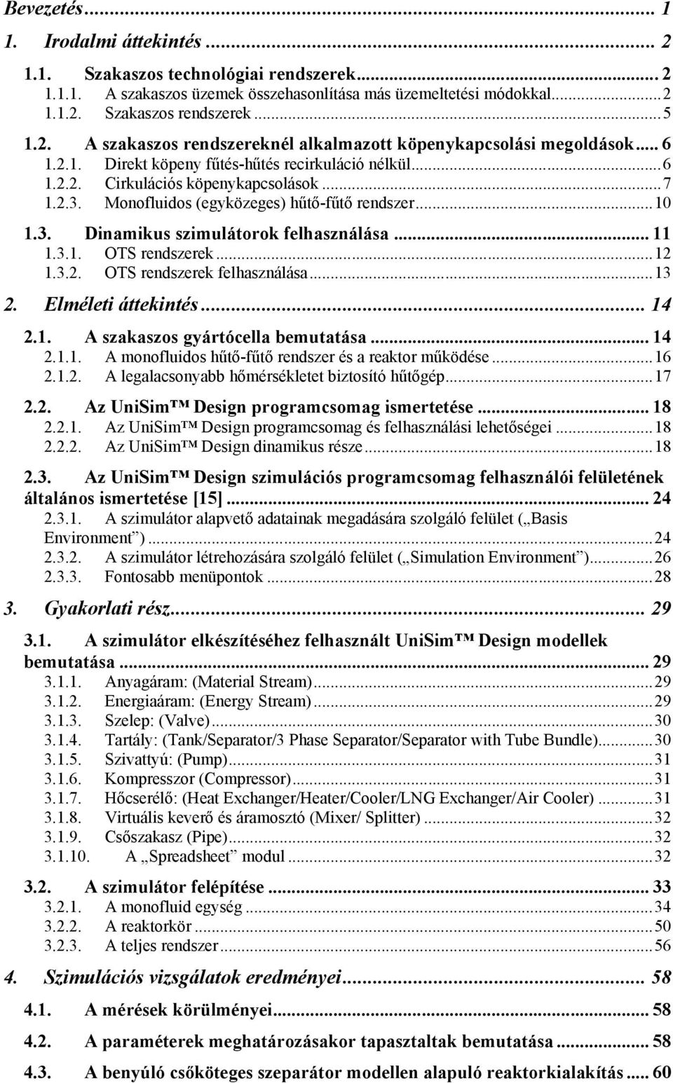 .. 11 1.3.1. OTS rendszerek...12 1.3.2. OTS rendszerek felhasználása...13 2. Elméleti áttekintés... 14 2.1. A szakaszos gyártócella bemutatása... 14 2.1.1. A monofluidos hűtő-fűtő rendszer és a reaktor működése.