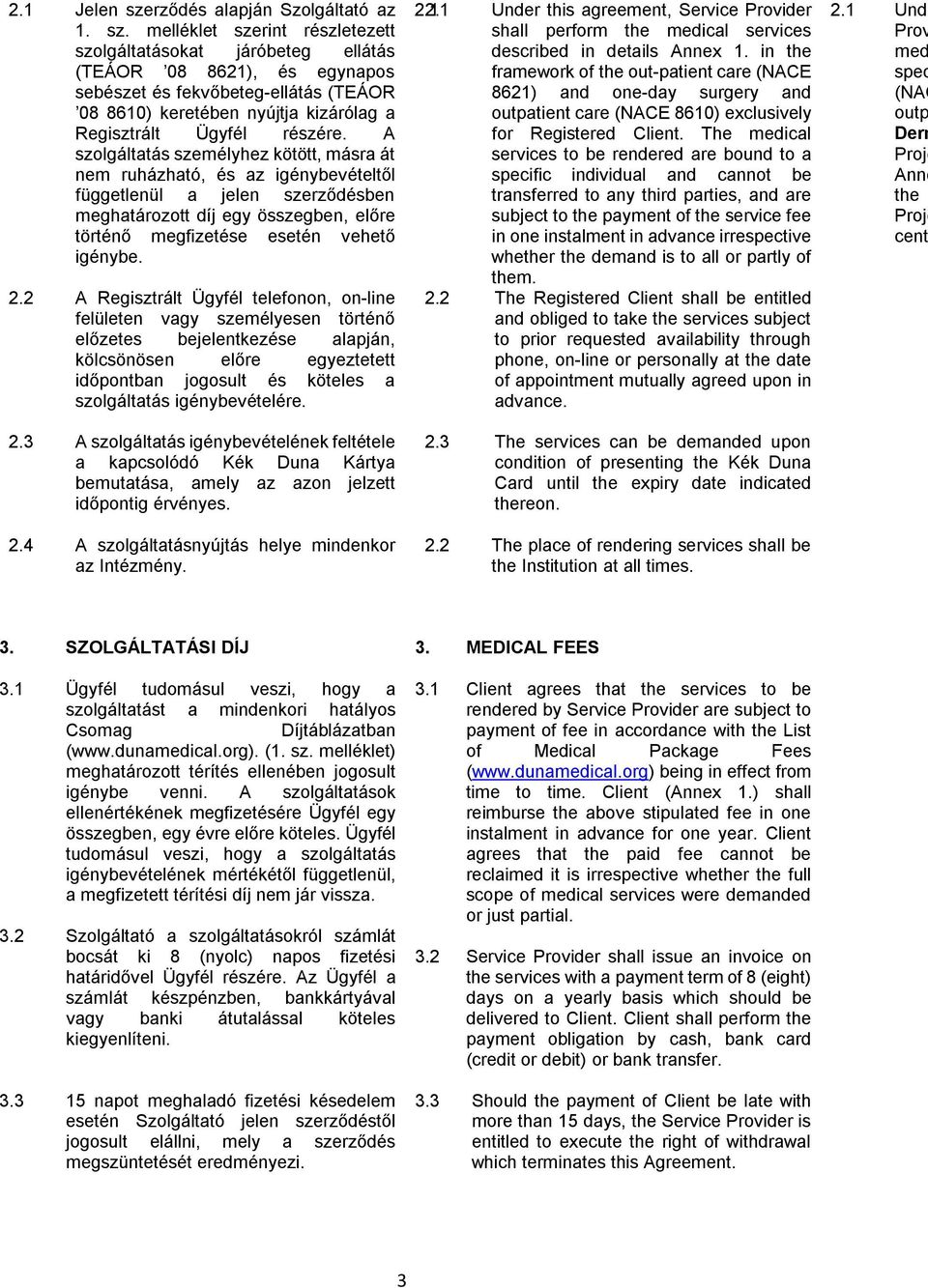 melléklet szerint részletezett szolgáltatásokat járóbeteg ellátás (TEÁOR 08 8621), és egynapos sebészet és fekvőbeteg-ellátás (TEÁOR 08 8610) keretében nyújtja kizárólag a Regisztrált Ügyfél részére.