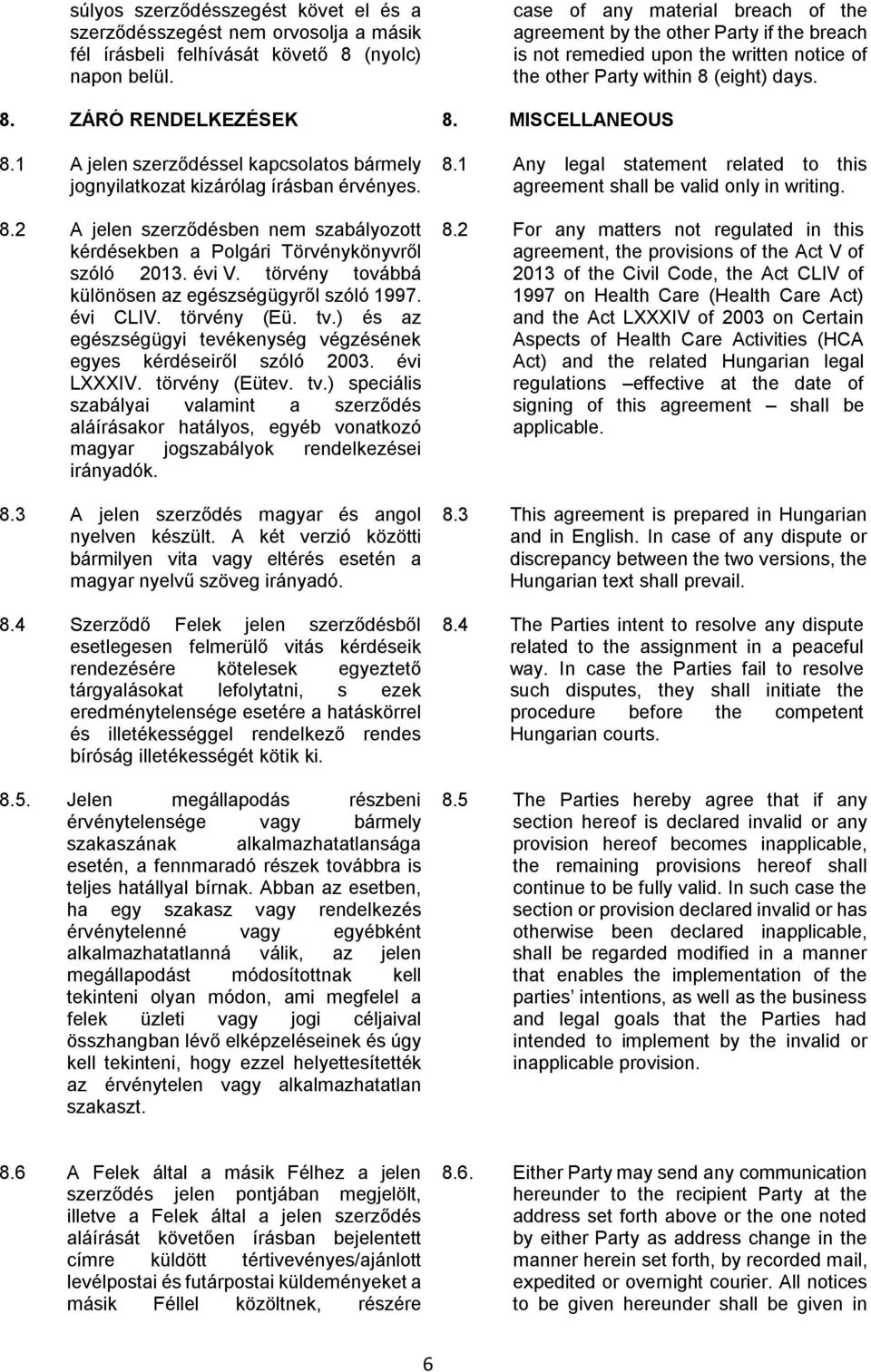 MISCELLANEOUS 8.1 A jelen szerződéssel kapcsolatos bármely jognyilatkozat kizárólag írásban érvényes. 8.2 A jelen szerződésben nem szabályozott kérdésekben a Polgári Törvénykönyvről szóló 2013. évi V.