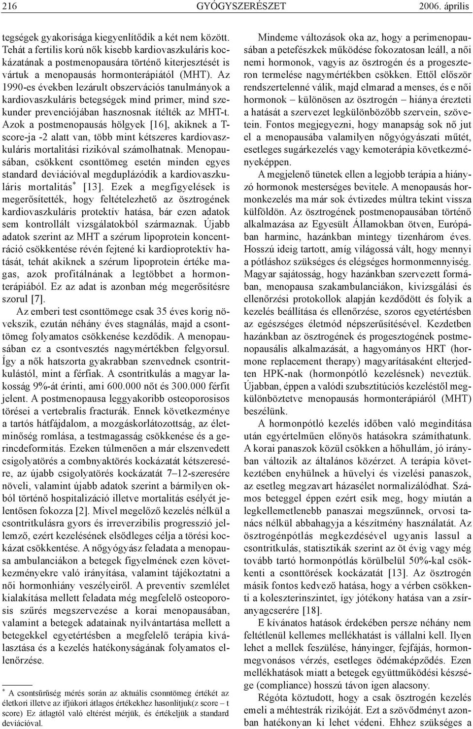 Az 1990-es években lezárult obszervációs tanulmányok a kardiovaszkuláris betegségek mind primer, mind szekunder prevenciójában hasznosnak ítélték az MHT-t.