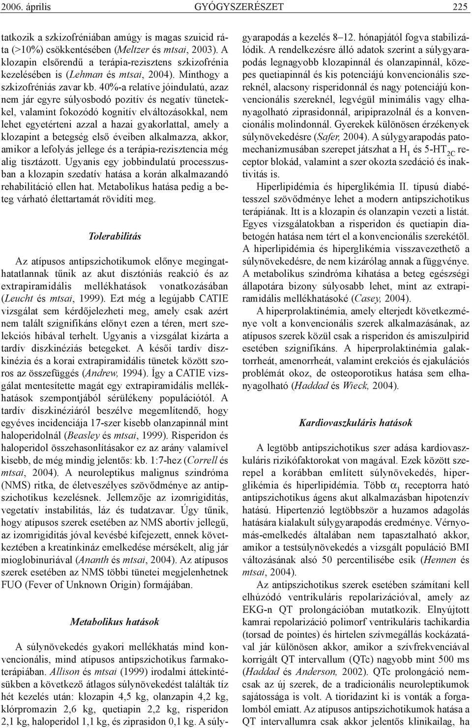 40%-a relatíve jóindulatú, azaz nem jár egyre súlyosbodó pozitív és negatív tünetekkel, valamint fokozódó kognitív elváltozásokkal, nem lehet egyetérteni azzal a hazai gyakorlattal, amely a klozapint