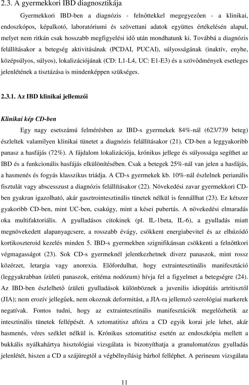 Továbbá a diagnózis felállításakor a betegség aktivitásának (PCDAI, PUCAI), súlyosságának (inaktív, enyhe, középsúlyos, súlyos), lokalizációjának (CD: L1-L4, UC: E1-E3) és a szövődmények esetleges