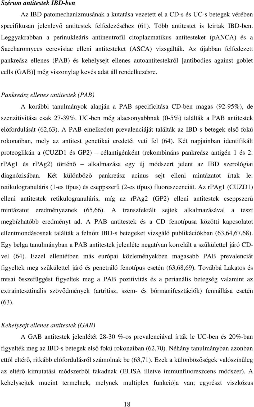 Az újabban felfedezett pankreász ellenes (PAB) és kehelysejt ellenes autoantitestekről [antibodies against goblet cells (GAB)] még viszonylag kevés adat áll rendelkezésre.