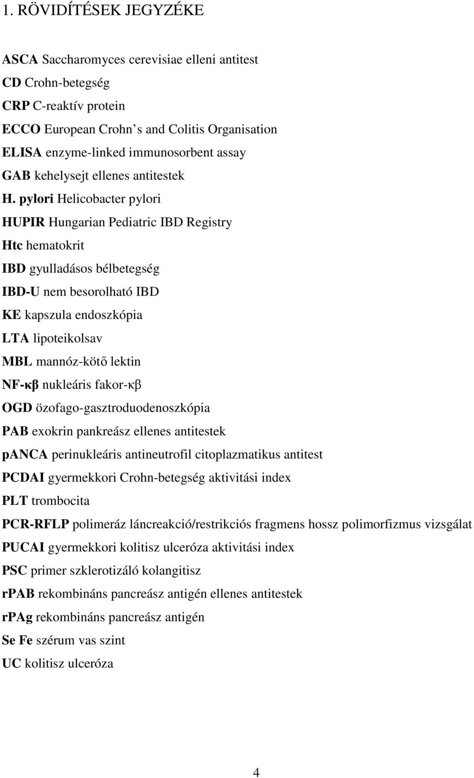 pylori Helicobacter pylori HUPIR Hungarian Pediatric IBD Registry Htc hematokrit IBD gyulladásos bélbetegség IBD-U nem besorolható IBD KE kapszula endoszkópia LTA lipoteikolsav MBL mannóz-kötő lektin