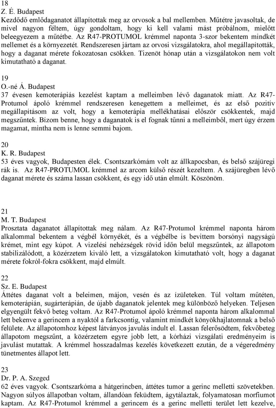 Az R47-PROTUMOL krémmel naponta 3-szor bekentem mindkét mellemet és a környezetét. Rendszeresen jártam az orvosi vizsgálatokra, ahol megállapították, hogy a daganat mérete fokozatosan csökken.