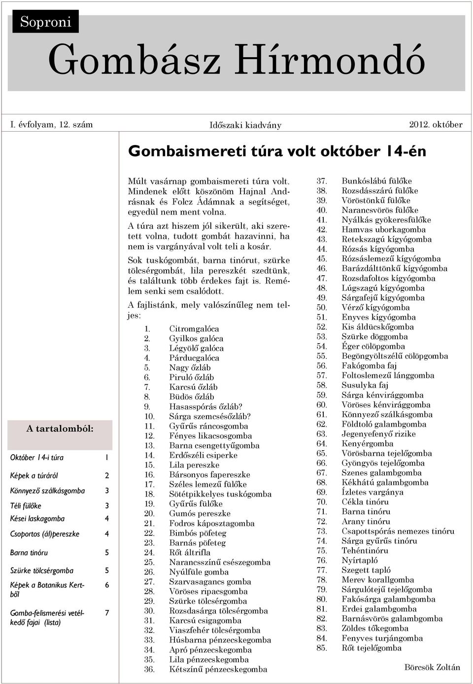 Szürke tölcsérgomba 5 Képek a Botanikus Kertből Gomba-felismerési vetélkedő fajai (lista) 6 7 Múlt vasárnap gombaismereti túra volt.