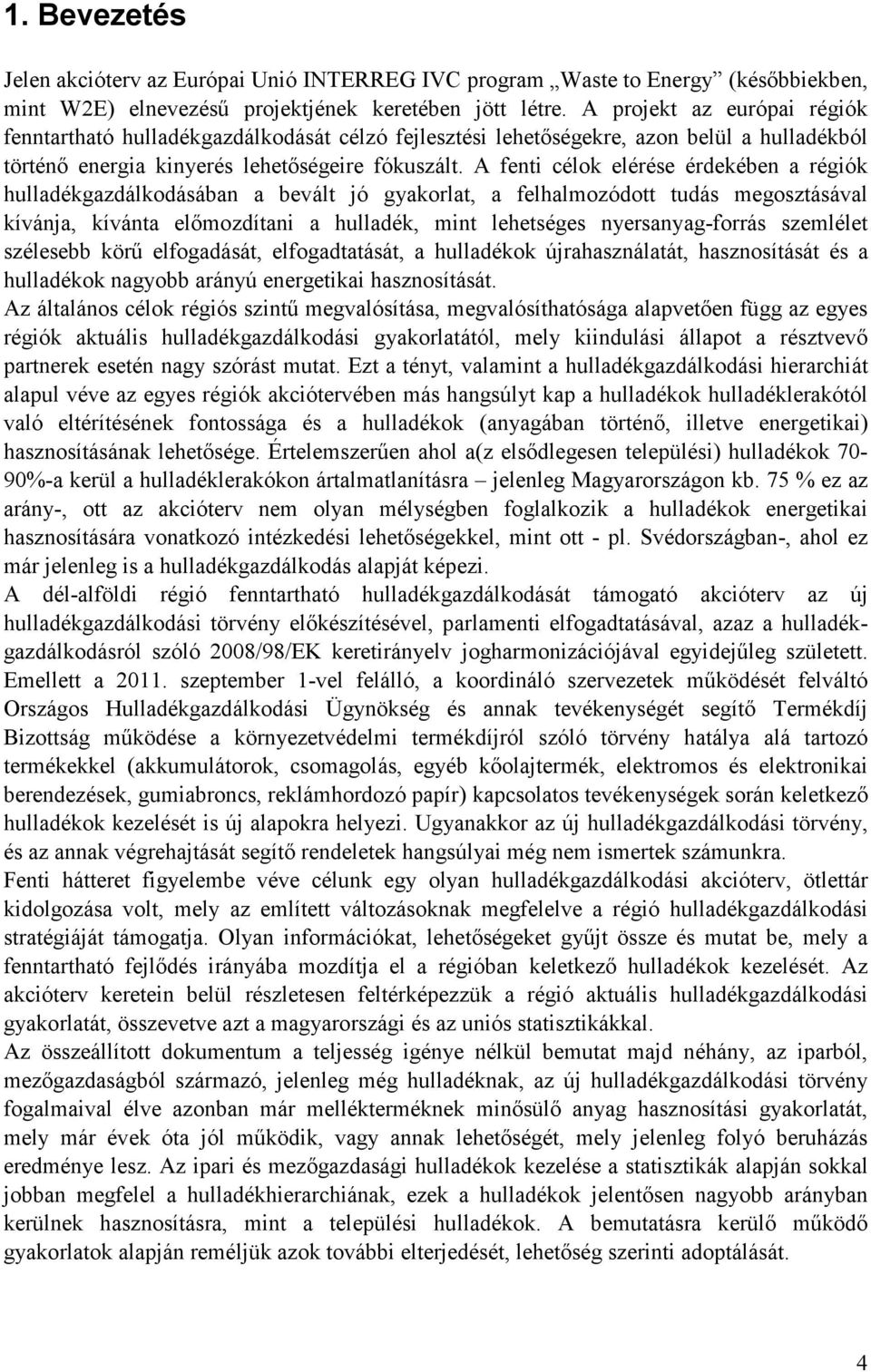 A fenti célok elérése érdekében a régiók hulladékgazdálkodásában a bevált jó gyakorlat, a felhalmozódott tudás megosztásával kívánja, kívánta előmozdítani a hulladék, mint lehetséges