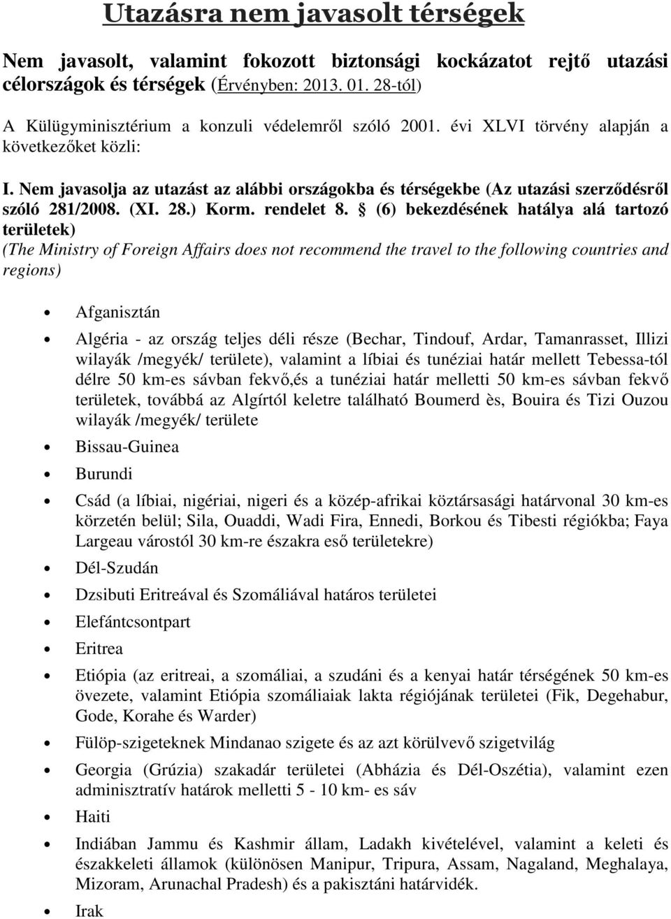 Nem javasolja az utazást az alábbi országokba és térségekbe (Az utazási szerződésről szóló 281/2008. (XI. 28.) Korm. rendelet 8.