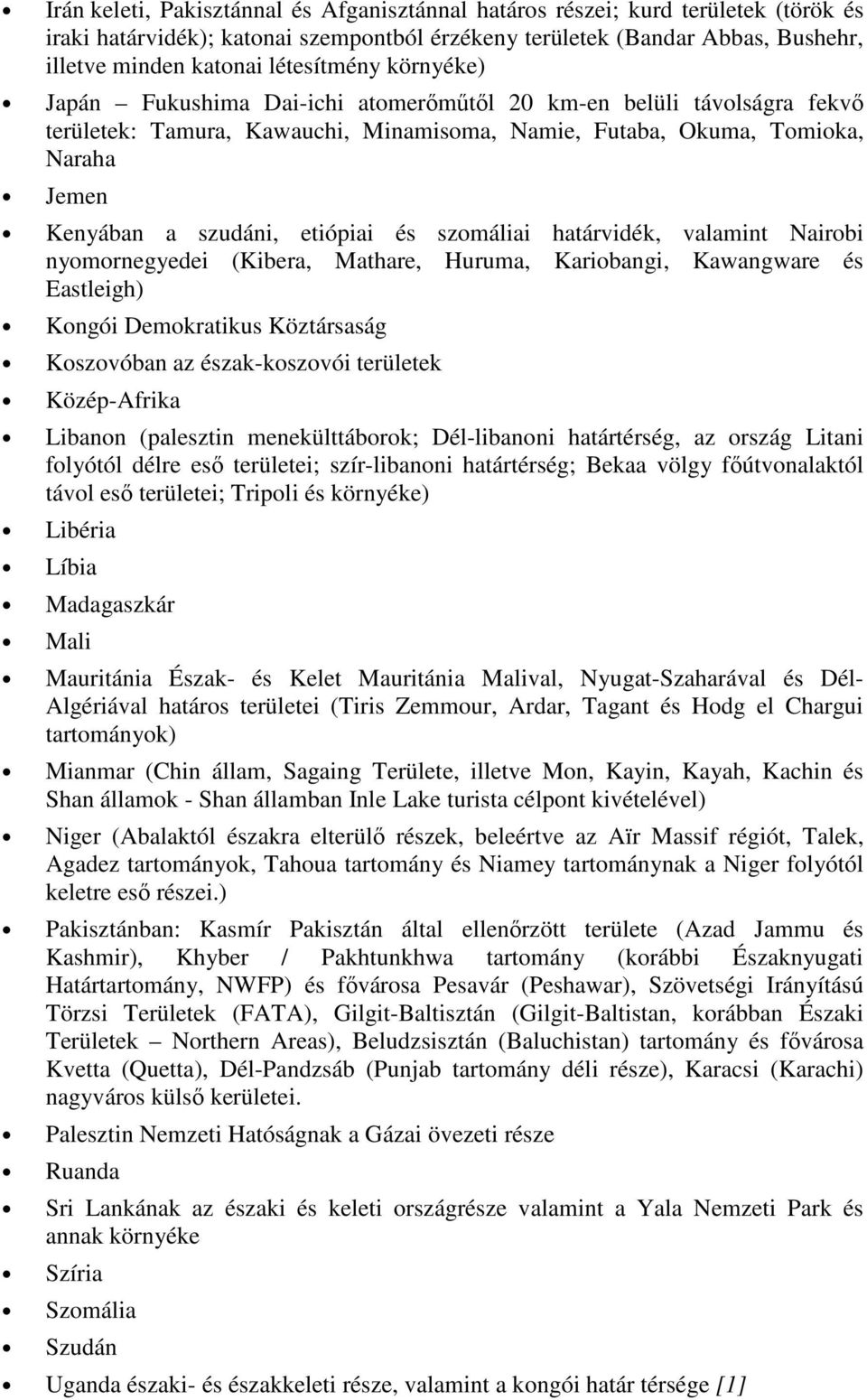 etiópiai és szomáliai határvidék, valamint Nairobi nyomornegyedei (Kibera, Mathare, Huruma, Kariobangi, Kawangware és Eastleigh) Kongói Demokratikus Köztársaság Koszovóban az észak-koszovói területek