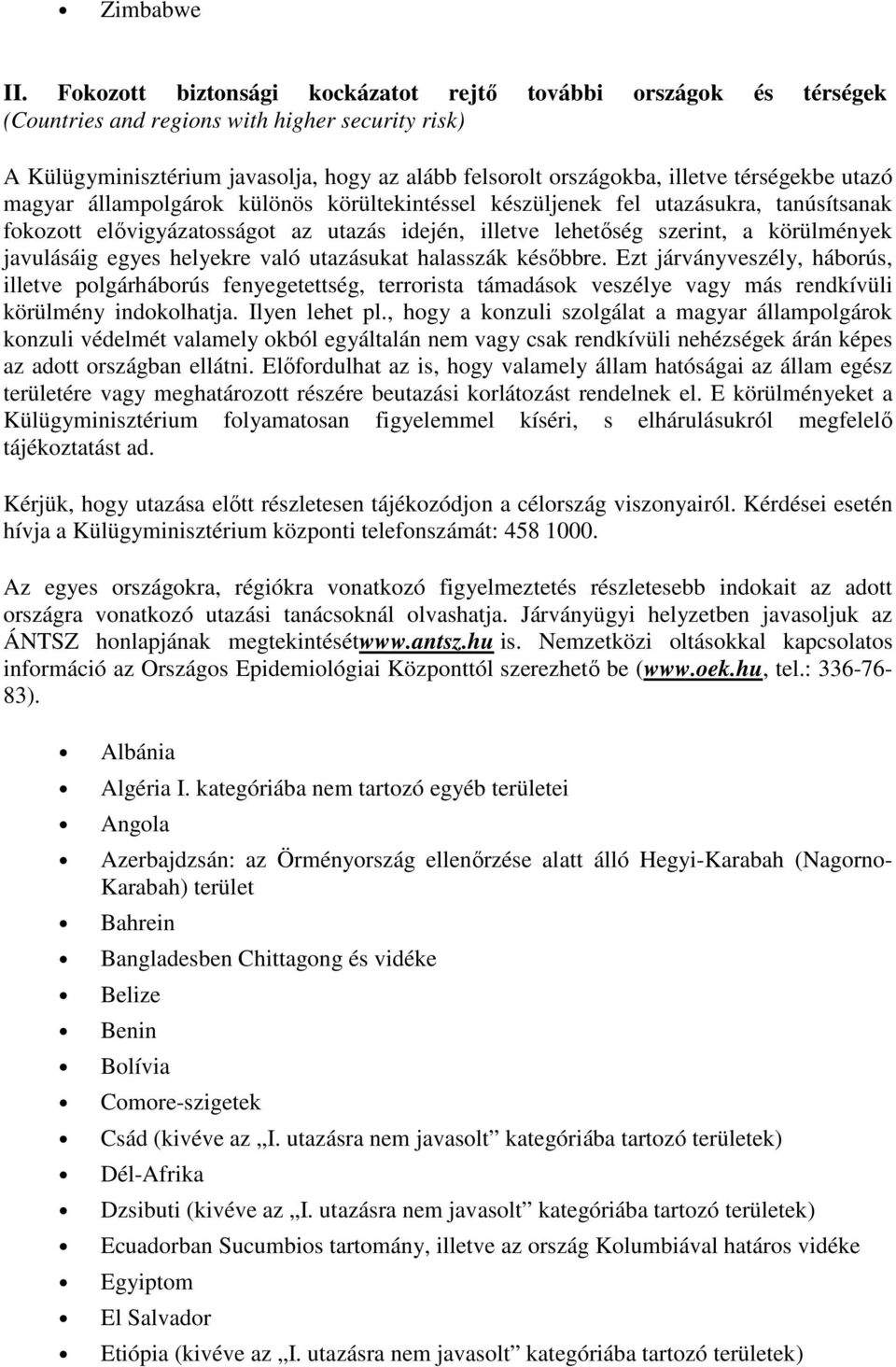 térségekbe utazó magyar állampolgárok különös körültekintéssel készüljenek fel utazásukra, tanúsítsanak fokozott elővigyázatosságot az utazás idején, illetve lehetőség szerint, a körülmények