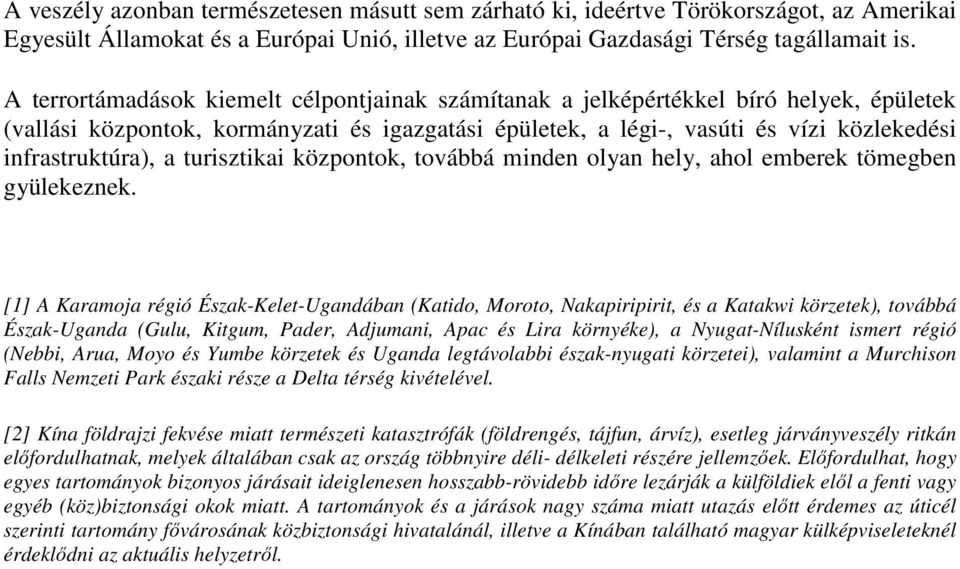 a turisztikai központok, továbbá minden olyan hely, ahol emberek tömegben gyülekeznek.