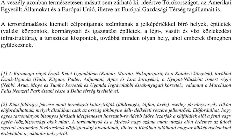 a turisztikai központok, továbbá minden olyan hely, ahol emberek tömegben gyülekeznek.