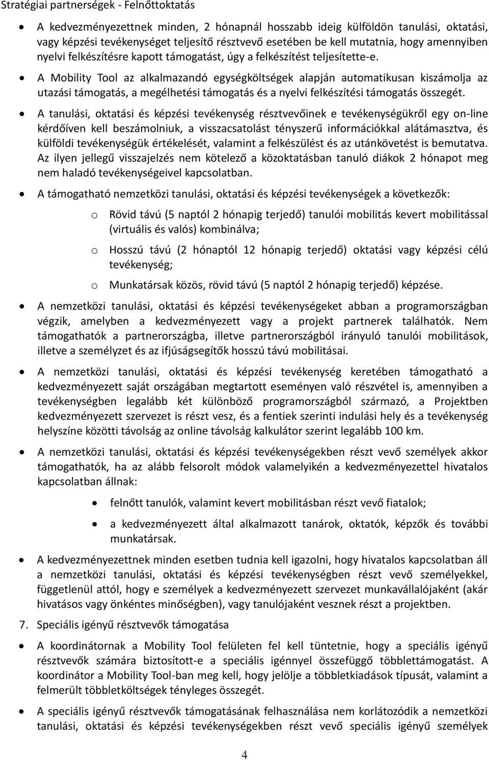 A tnulási, okttási és képzési tevékenység résztvevőinek e tevékenységükről egy on-line kérdőíven kell beszámolniuk, visszcstolást tényszerű információkkl látámsztv, és külföldi tevékenységük