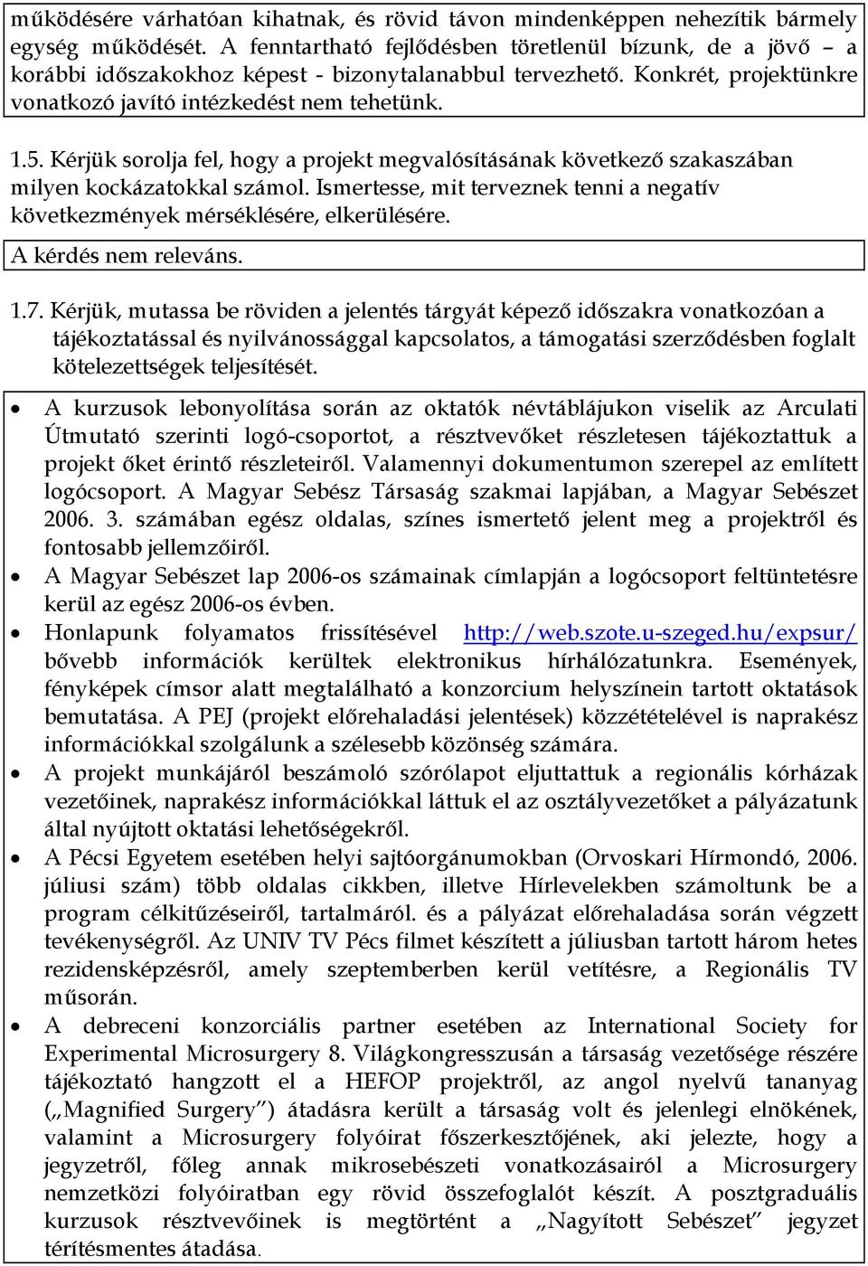 Kérjük sorolja fel, hogy a projekt megvalósításának következő szakaszában milyen kockázatokkal számol. Ismertesse, mit terveznek tenni a negatív következmények mérséklésére, elkerülésére.