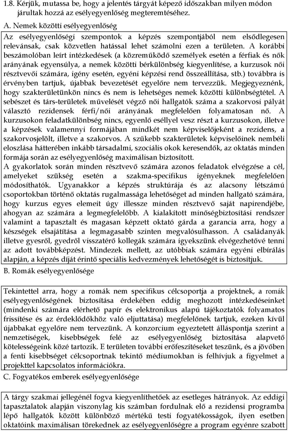 A korábbi beszámolóban leírt intézkedések (a közreműködő személyek esetén a férfiak és nők arányának egyensúlya, a nemek közötti bérkülönbség kiegyenlítése, a kurzusok női résztvevői számára, igény