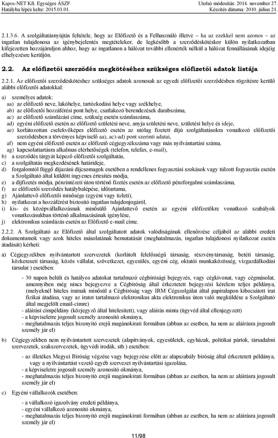 nyilatkozatban kifejezetten hozzájáruljon ahhoz, hogy az ingatlanon a hálózat további ellenérték nélkül a hálózat fennállásának idejéig elhelyezésre kerüljön. 2.