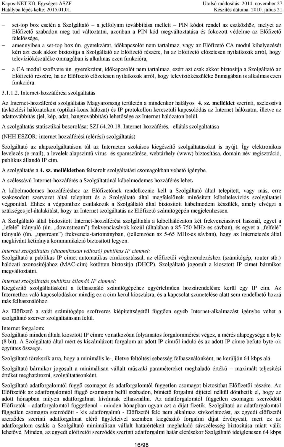 gyerekzárat, időkapcsolót nem tartalmaz, vagy az Előfizető CA modul kihelyezését kéri azt csak akkor biztosítja a Szolgáltató az Előfizető részére, ha az Előfizető előzetesen nyilatkozik arról, hogy