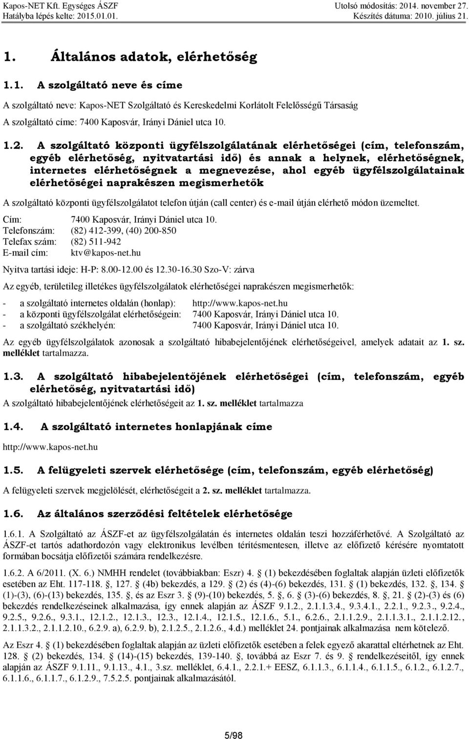 ahol egyéb ügyfélszolgálatainak elérhetőségei naprakészen megismerhetők A szolgáltató központi ügyfélszolgálatot telefon útján (call center) és e-mail útján elérhető módon üzemeltet.