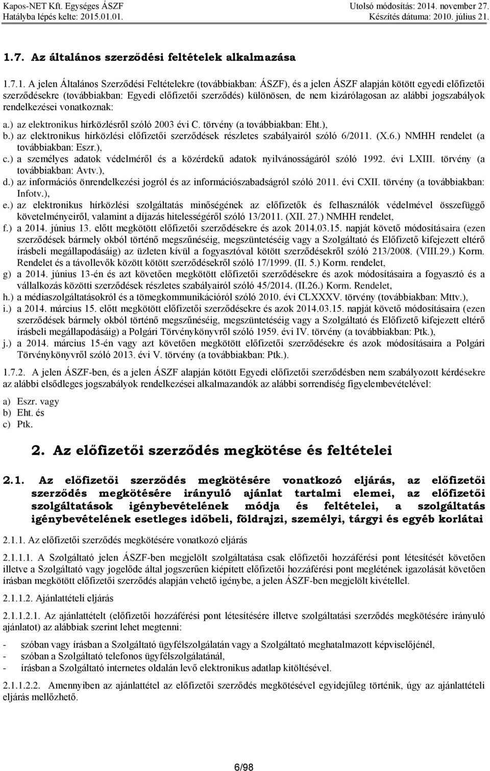 törvény (a továbbiakban: Eht.), b.) az elektronikus hírközlési előfizetői szerződések részletes szabályairól szóló 6/2011. (X.6.) NMHH rendelet (a továbbiakban: Eszr.), c.