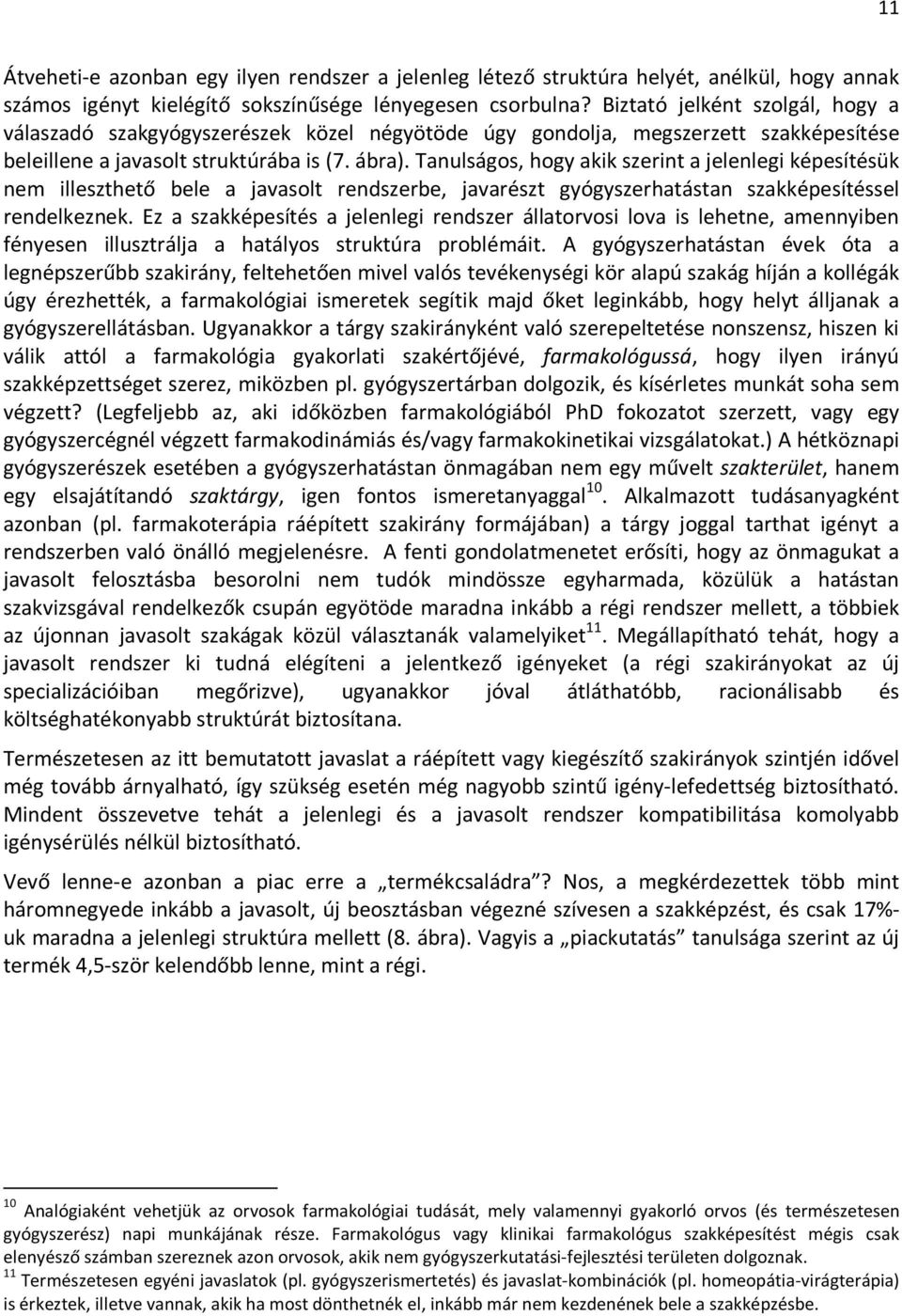 Tanulságos, hogy akik szerint a jelenlegi képesítésük nem illeszthető bele a javasolt rendszerbe, javarészt gyógyszerhatástan szakképesítéssel rendelkeznek.