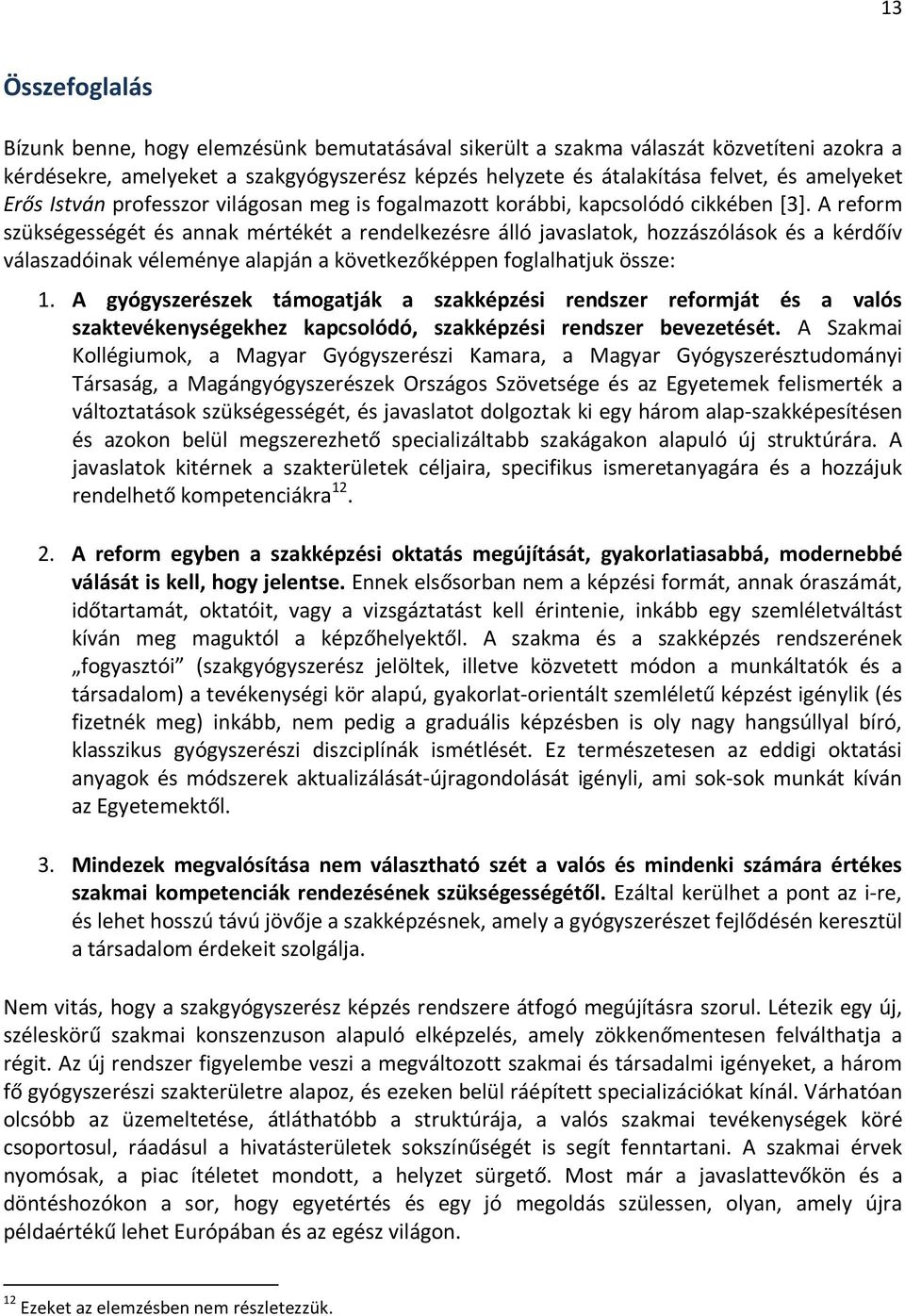 A reform szükségességét és annak mértékét a rendelkezésre álló javaslatok, hozzászólások és a kérdőív válaszadóinak véleménye alapján a következőképpen foglalhatjuk össze: 1.