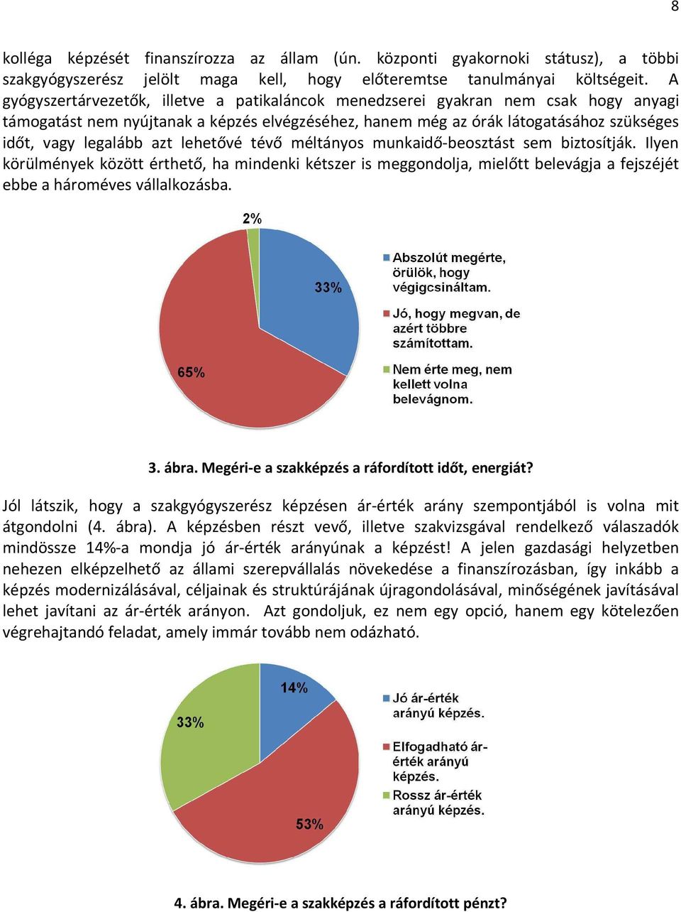 azt lehetővé tévő méltányos munkaidő-beosztást sem biztosítják. Ilyen körülmények között érthető, ha mindenki kétszer is meggondolja, mielőtt belevágja a fejszéjét ebbe a hároméves vállalkozásba. 3.