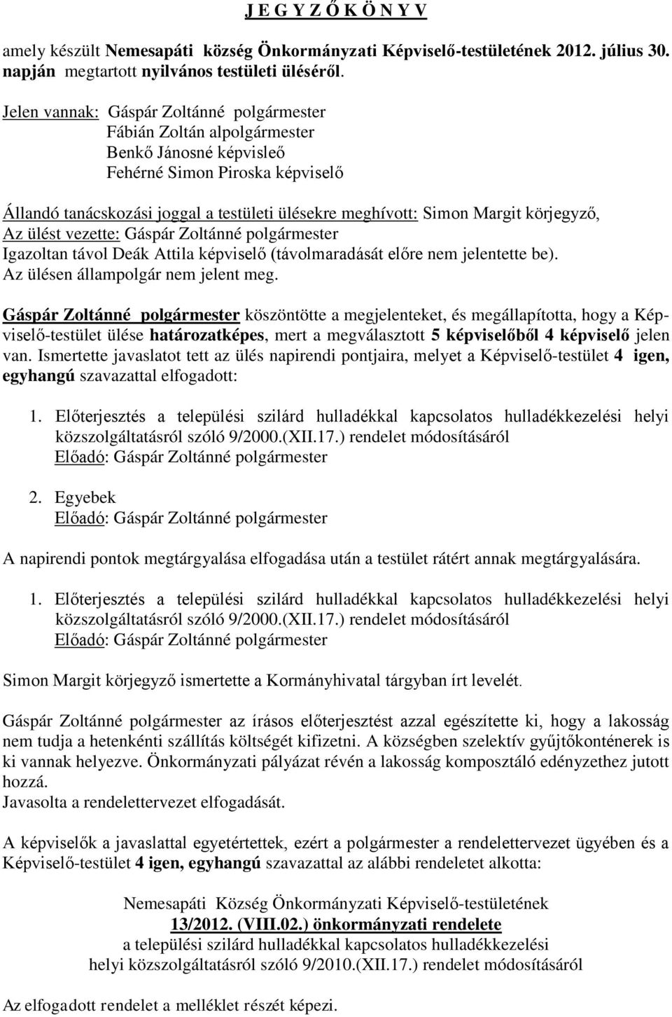 Margit körjegyző, Az ülést vezette: Gáspár Zoltánné polgármester Igazoltan távol Deák Attila képviselő (távolmaradását előre nem jelentette be). Az ülésen állampolgár nem jelent meg.