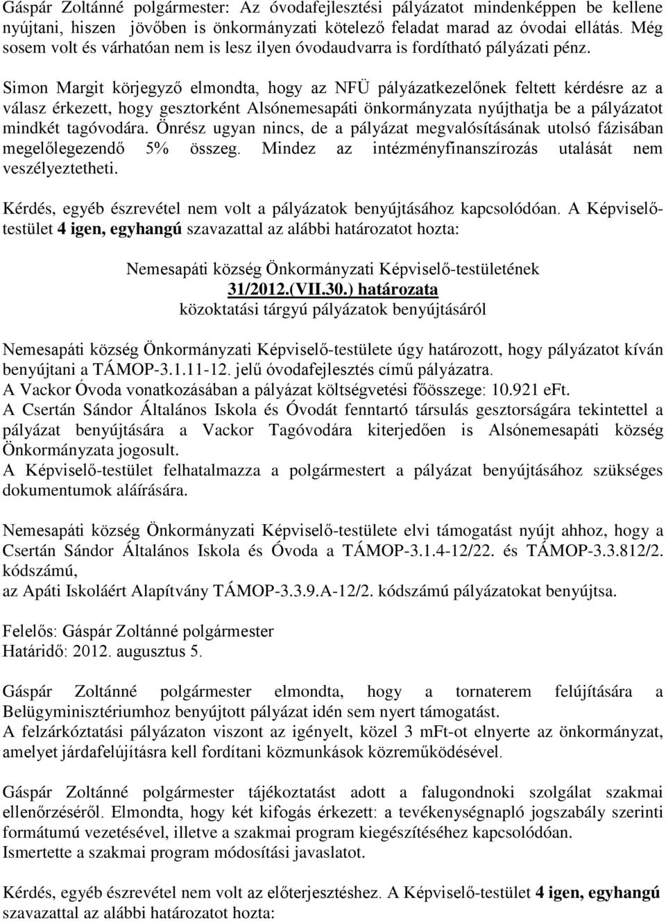 Simon Margit körjegyző elmondta, hogy az NFÜ pályázatkezelőnek feltett kérdésre az a válasz érkezett, hogy gesztorként Alsónemesapáti önkormányzata nyújthatja be a pályázatot mindkét tagóvodára.