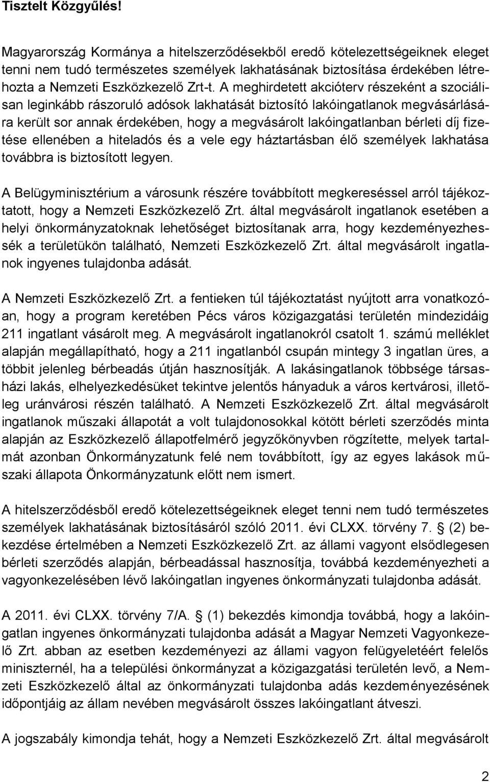 A meghirdetett akcióterv részeként a szociálisan leginkább rászoruló adósok lakhatását biztosító lakóingatlanok megvásárlására került sor annak érdekében, hogy a megvásárolt lakóingatlanban bérleti