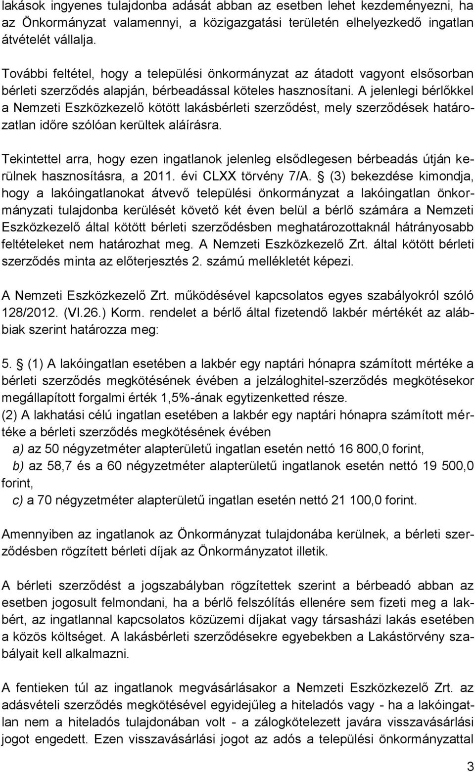 A jelenlegi bérlőkkel a Nemzeti Eszközkezelő kötött lakásbérleti szerződést, mely szerződések határozatlan időre szólóan kerültek aláírásra.