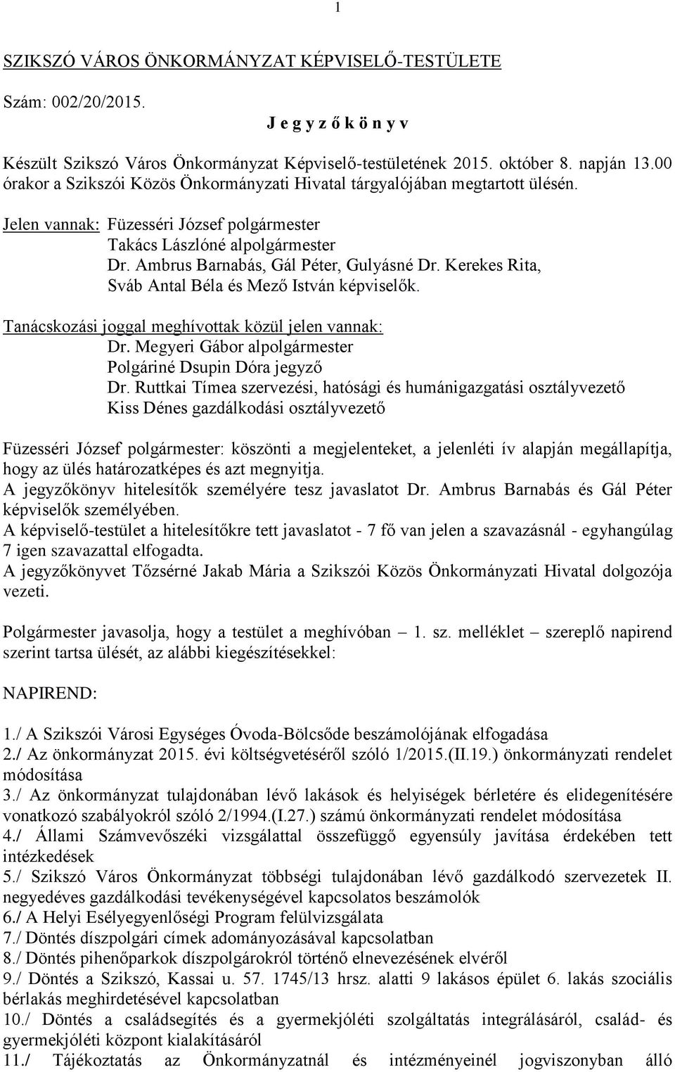 Ambrus Barnabás, Gál Péter, Gulyásné Dr. Kerekes Rita, Sváb Antal Béla és Mező István képviselők. Tanácskozási joggal meghívottak közül jelen vannak: Dr.