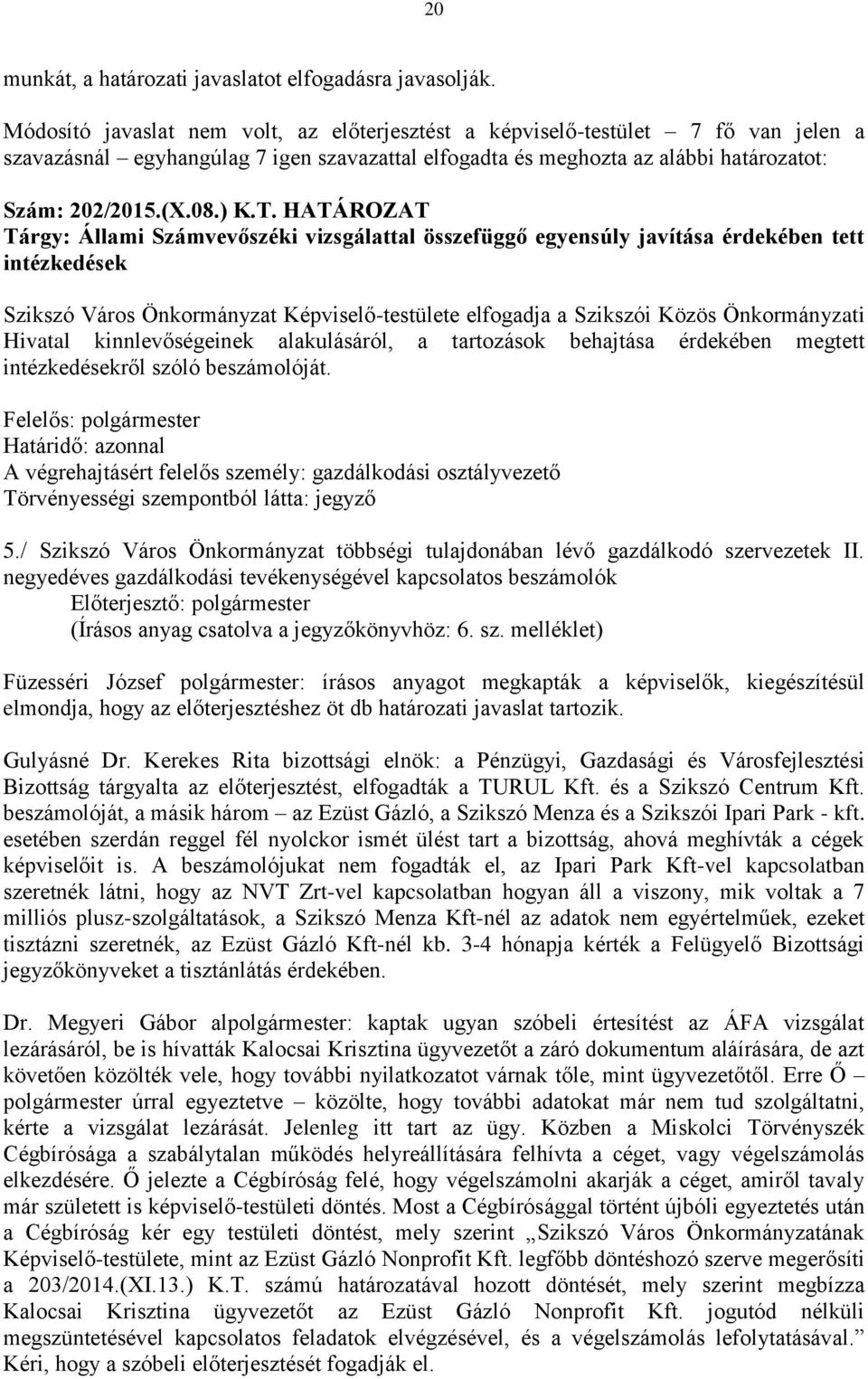 HATÁROZAT Tárgy: Állami Számvevőszéki vizsgálattal összefüggő egyensúly javítása érdekében tett intézkedések Szikszó Város Önkormányzat Képviselő-testülete elfogadja a Szikszói Közös Önkormányzati