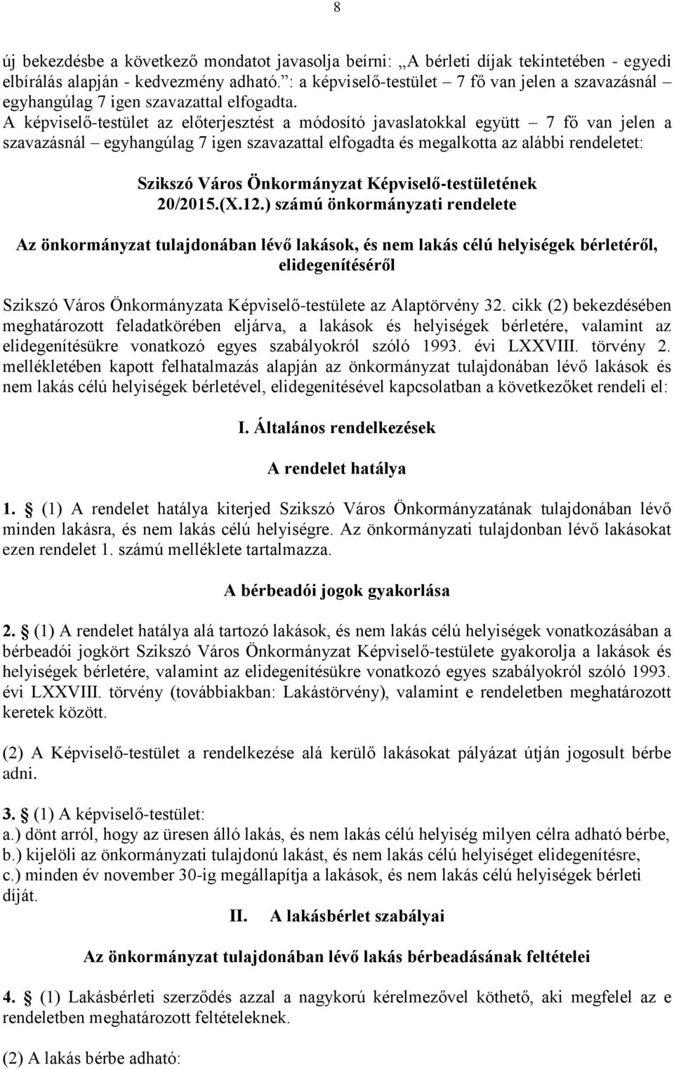 A képviselő-testület az előterjesztést a módosító javaslatokkal együtt 7 fő van jelen a szavazásnál egyhangúlag 7 igen szavazattal elfogadta és megalkotta az alábbi rendeletet: Szikszó Város