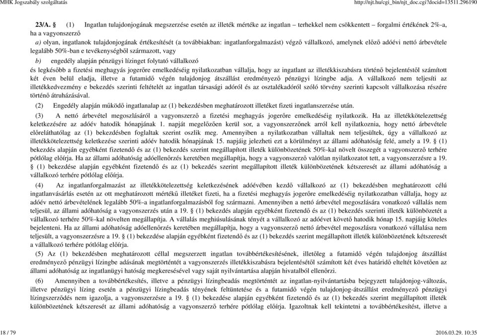 (a továbbiakban: ingatlanforgalmazást) végző vállalkozó, amelynek előző adóévi nettó árbevétele legalább 50%-ban e tevékenységből származott, vagy b) engedély alapján pénzügyi lízinget folytató