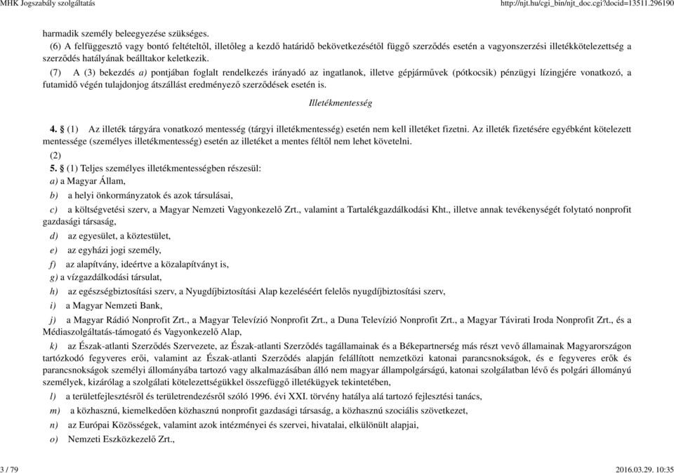 (7) A (3) bekezdés a) pontjában foglalt rendelkezés irányadó az ingatlanok, illetve gépjárművek (pótkocsik) pénzügyi lízingjére vonatkozó, a futamidő végén tulajdonjog átszállást eredményező