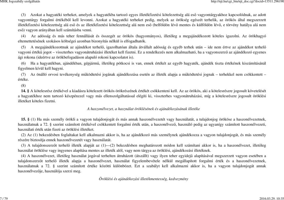 Azokat a hagyatéki terheket pedig, melyek az örökség egészét terhelik, az örökös által megszerzett illetékfizetési kötelezettség alá eső és az illetékfizetési kötelezettség alá nem eső (belföldön