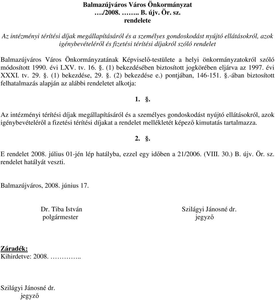 Önkormányzatának Képviselı-testülete a helyi önkormányzatokról szóló módosított 1990. évi LXV. tv. 16.. (1) bekezdésében biztosított jogkörében eljárva az 1997. évi XXXI. tv. 29.. (1) bekezdése, 29.