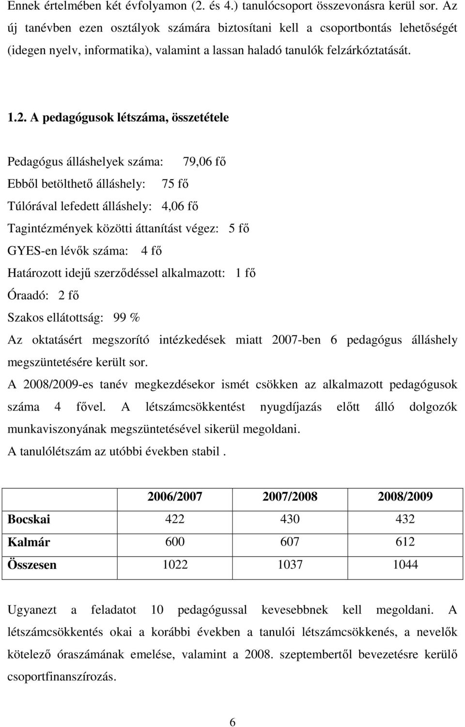 A pedagógusok létszáma, összetétele Pedagógus álláshelyek száma: 79,06 fı Ebbıl betölthetı álláshely: 75 fı Túlórával lefedett álláshely: 4,06 fı Tagintézmények közötti áttanítást végez: 5 fı GYES-en