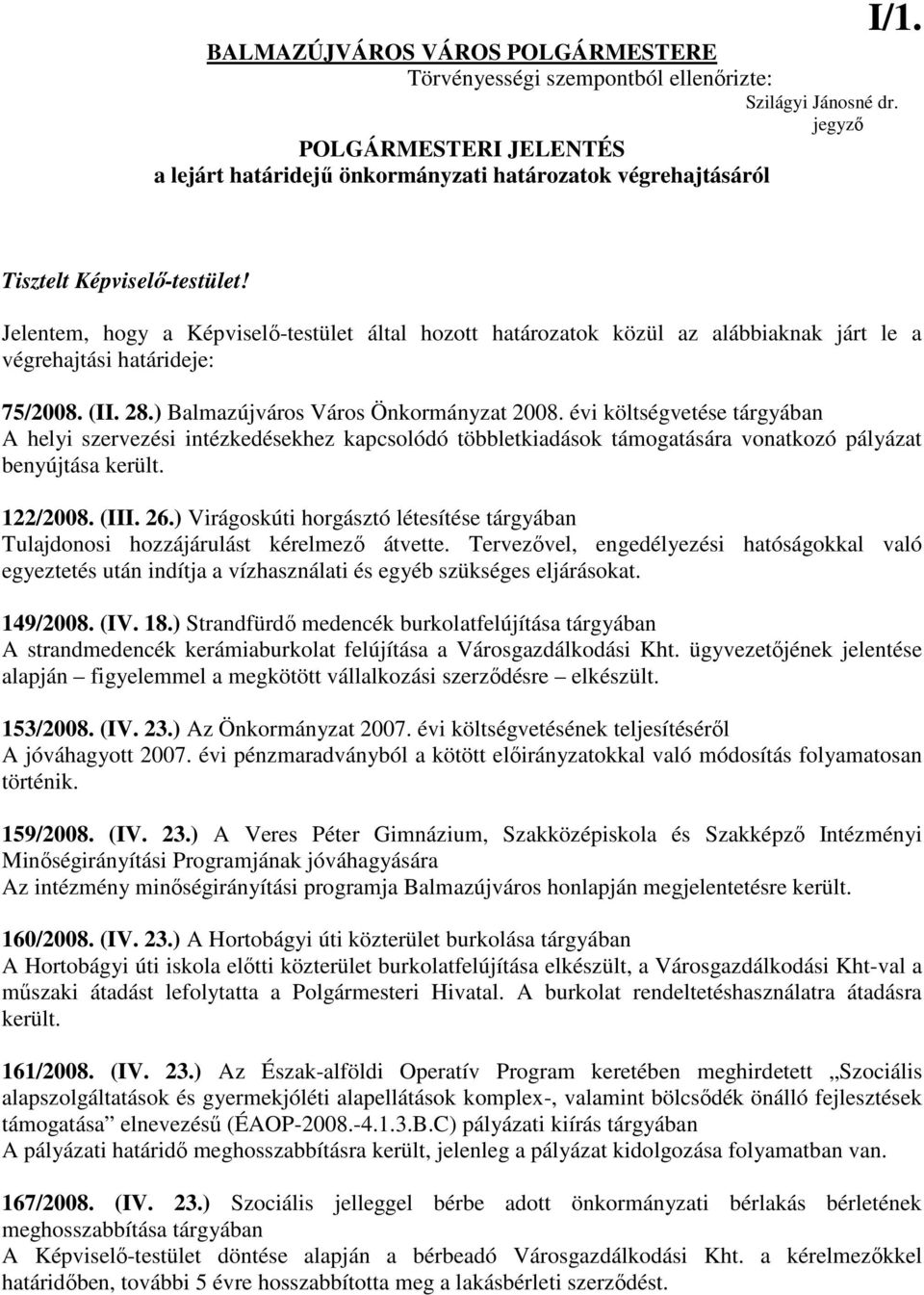 Jelentem, hogy a Képviselı-testület által hozott határozatok közül az alábbiaknak járt le a végrehajtási határideje: 75/2008. (II. 28.) Balmazújváros Város Önkormányzat 2008.