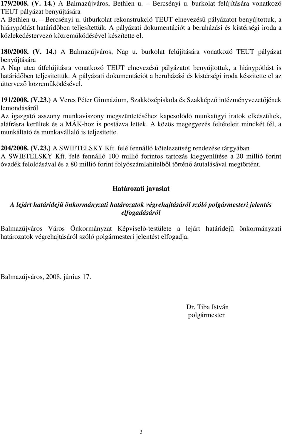 burkolat felújítására vonatkozó TEUT pályázat benyújtására A Nap utca útfelújításra vonatkozó TEUT elnevezéső pályázatot benyújtottuk, a hiánypótlást is határidıben teljesítettük.