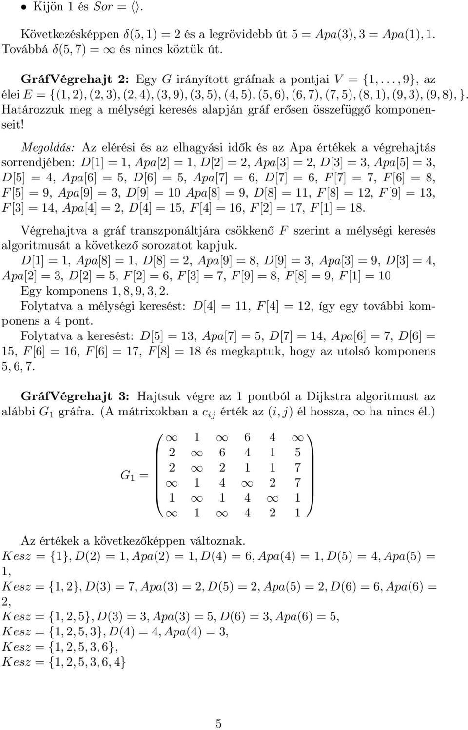 Megoldás: Az elérési és az elhagyási idők és az Apa értékek a végrehajtás sorrendjében: D[1] = 1, Apa[2] = 1, D[2] = 2, Apa[3] = 2, D[3] = 3, Apa[5] = 3, D[5] = 4, Apa[6] = 5, D[6] = 5, Apa[7] = 6,