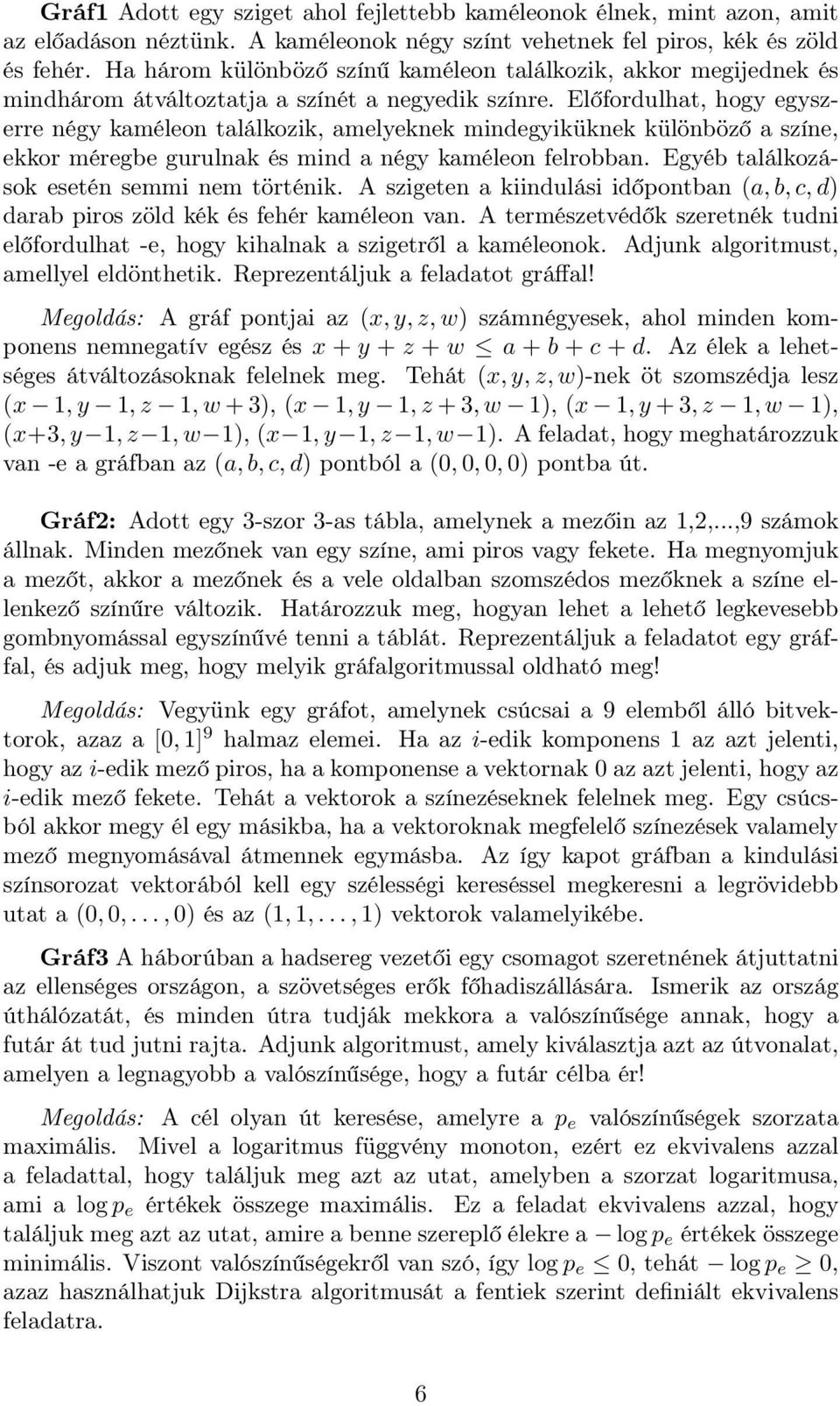 Előfordulhat, hogy egyszerre négy kaméleon találkozik, amelyeknek mindegyiküknek különböző a színe, ekkor méregbe gurulnak és mind a négy kaméleon felrobban.