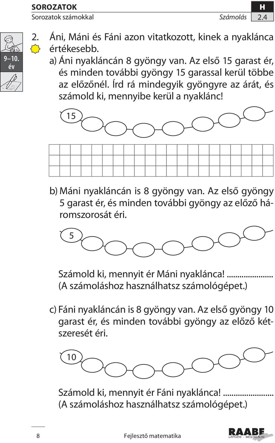 15 b) Máni nyakláncán is 8 gyöngy van. Az első gyöngy 5 garast ér, és minden további gyöngy az előző háromszorosát éri. 5 Számold ki, mennyit ér Máni nyaklánca!