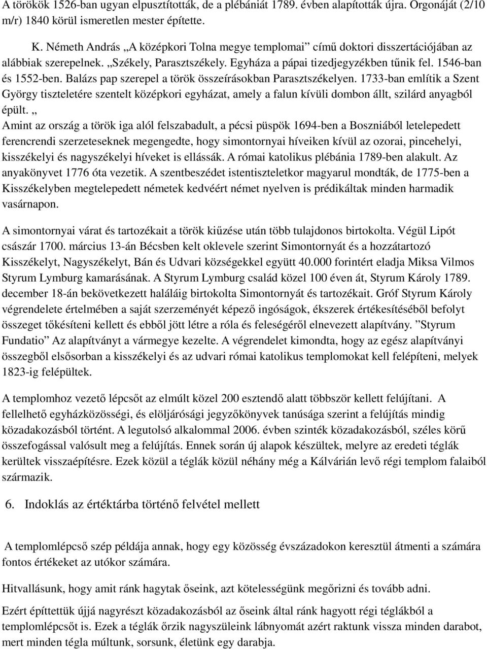 Balázs pap szerepel a török összeírásokban Parasztszékelyen. 1733-ban említik a Szent György tiszteletére szentelt középkori egyházat, amely a falun kívüli dombon állt, szilárd anyagból épült.