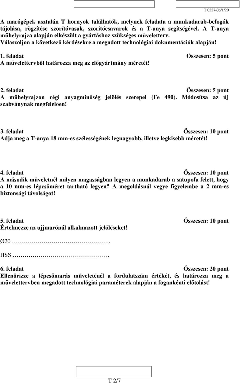 feladat Összesen: 5 pont A művelettervből határozza meg az előgyártmány méretét! 2. feladat Összesen: 5 pont A műhelyrajzon régi anyagminőség jelölés szerepel (Fe 490).