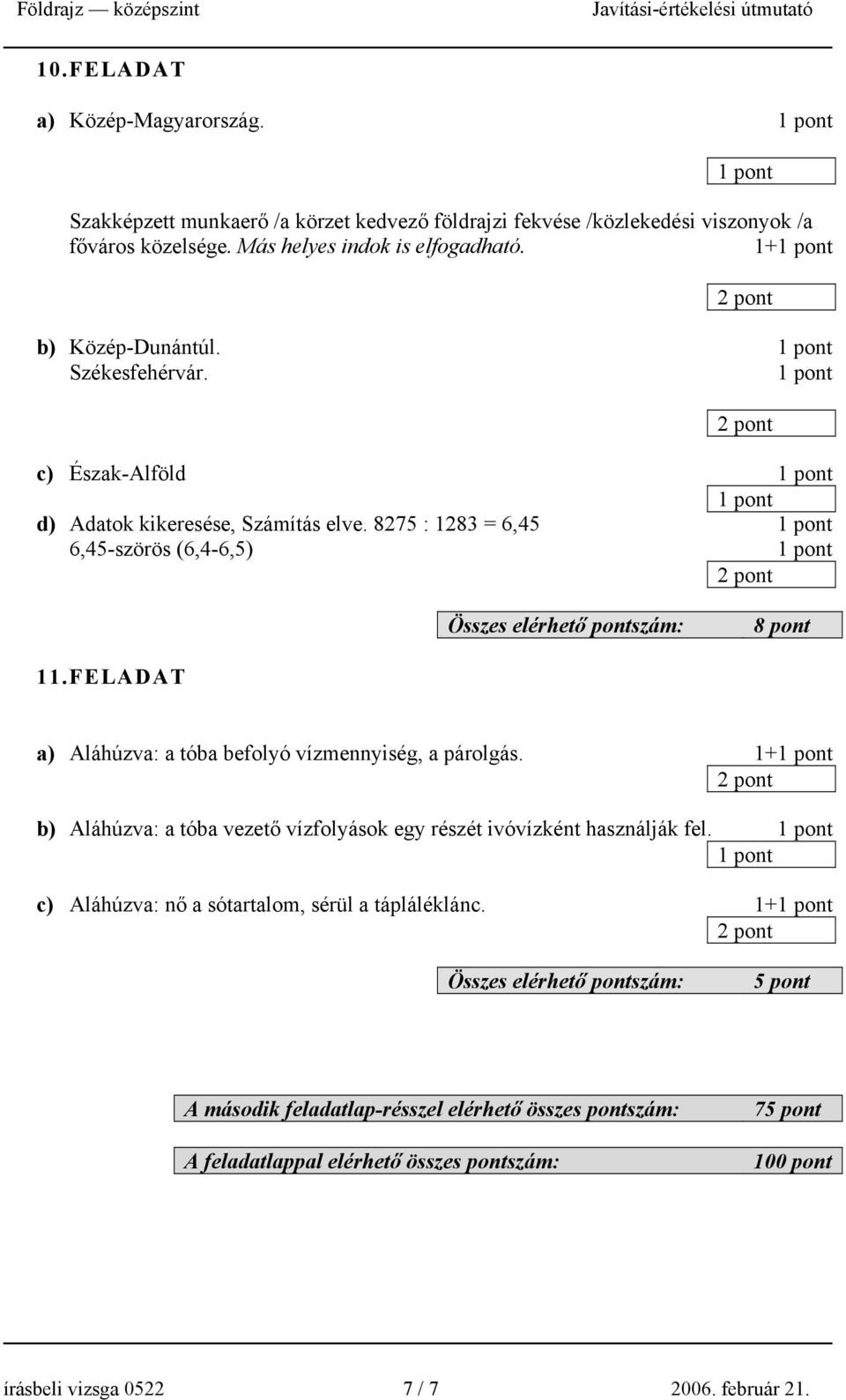 8275 : 1283 = 6,45 6,45-szörös (6,4-6,5) 11.FELADAT Aláhúzva: a tóba befolyó vízmennyiség, a párolgás.