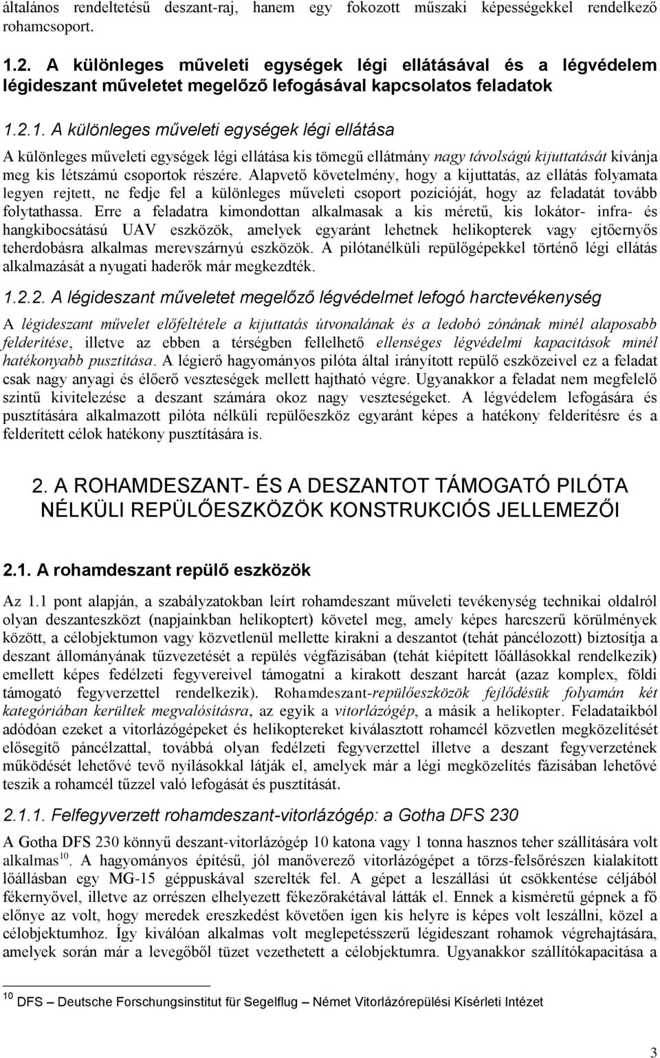 2.1. A különleges műveleti egységek légi ellátása A különleges műveleti egységek légi ellátása kis tömegű ellátmány nagy távolságú kijuttatását kívánja meg kis létszámú csoportok részére.