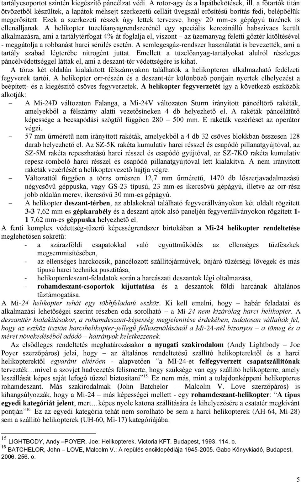 Ezek a szerkezeti részek úgy lettek tervezve, hogy 20 mm-es gépágyú tüzének is ellenálljanak.