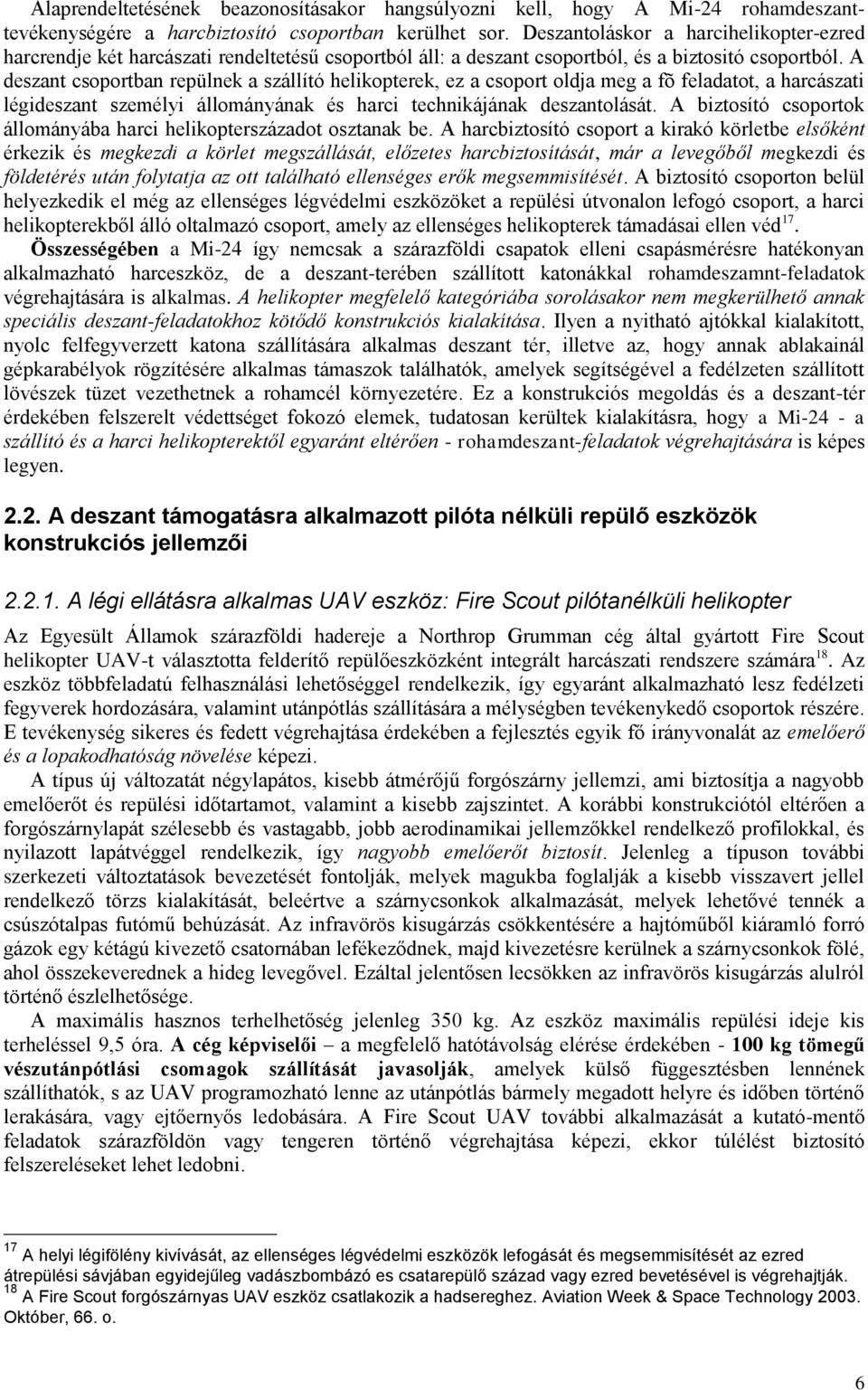 A deszant csoportban repülnek a szállító helikopterek, ez a csoport oldja meg a fõ feladatot, a harcászati légideszant személyi állományának és harci technikájának deszantolását.