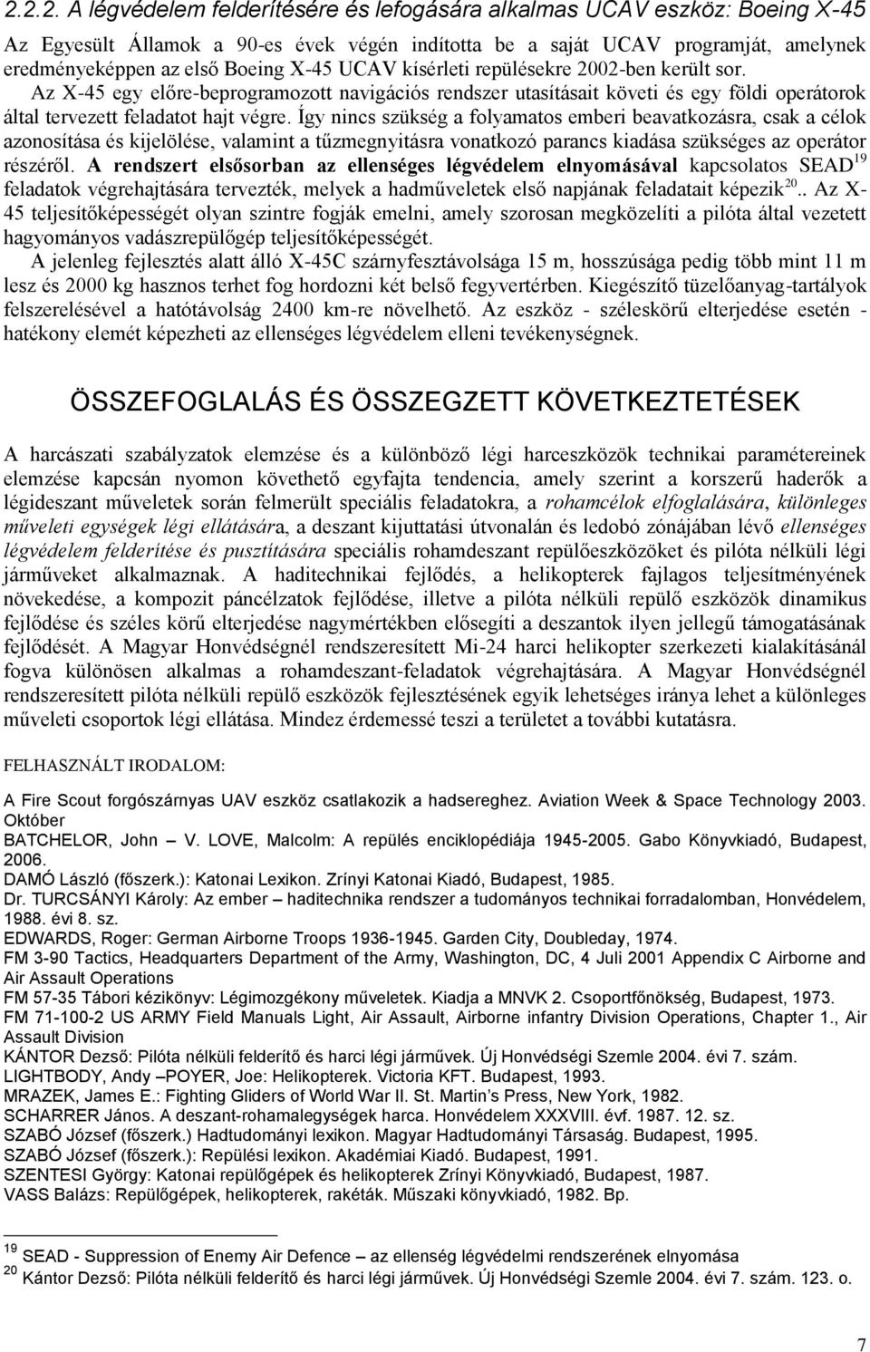 Így nincs szükség a folyamatos emberi beavatkozásra, csak a célok azonosítása és kijelölése, valamint a tűzmegnyitásra vonatkozó parancs kiadása szükséges az operátor részéről.